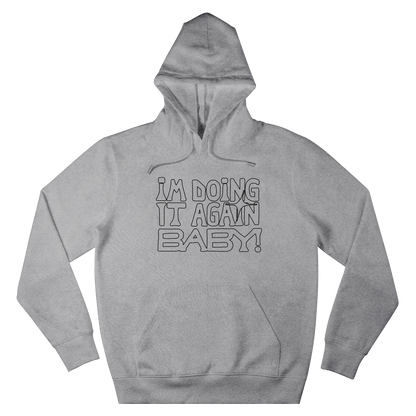 I'M DOING IT AGAIN BABY! GREY HOODIE