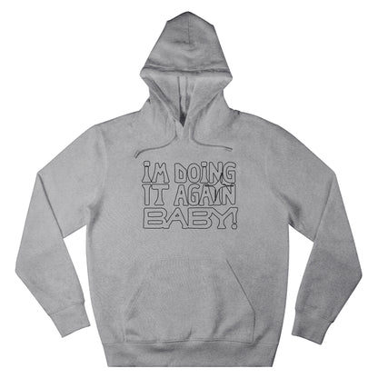 I'M DOING IT AGAIN BABY! GREY HOODIE